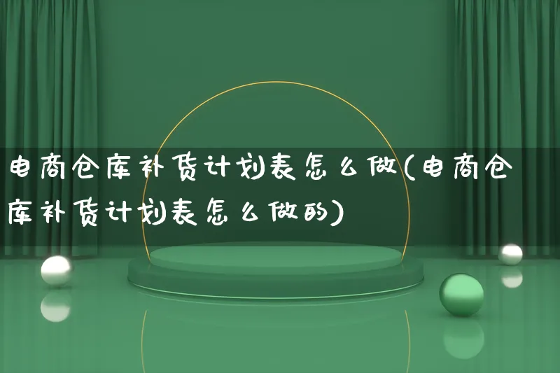 电商仓库补货计划表怎么做(电商仓库补货计划表怎么做的)_https://www.qujiang-marathon.com_电商资讯_第1张