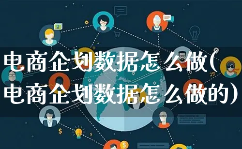 电商企划数据怎么做(电商企划数据怎么做的)_https://www.qujiang-marathon.com_电商资讯_第1张