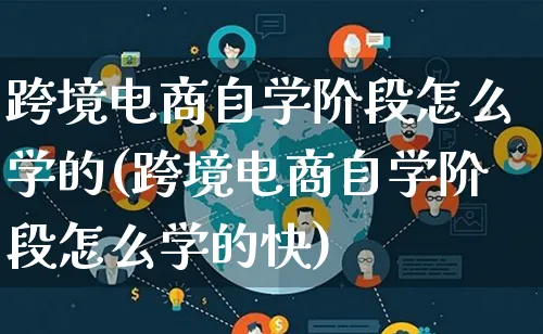 跨境电商自学阶段怎么学的(跨境电商自学阶段怎么学的快)_https://www.qujiang-marathon.com_市场推广_第1张