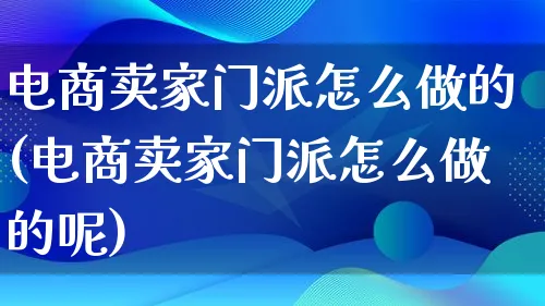 电商卖家门派怎么做的(电商卖家门派怎么做的呢)_https://www.qujiang-marathon.com_营销策划_第1张