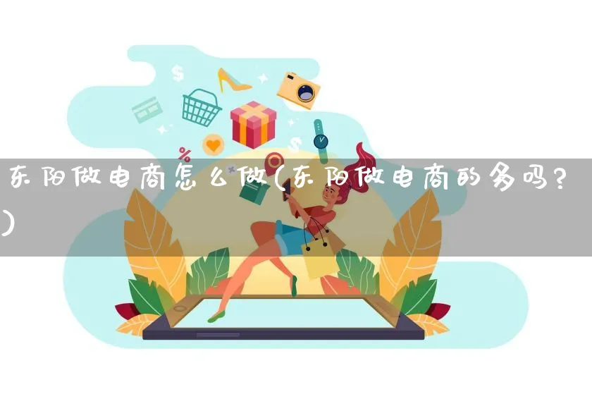 东阳做电商怎么做(东阳做电商的多吗?)_https://www.qujiang-marathon.com_市场推广_第1张