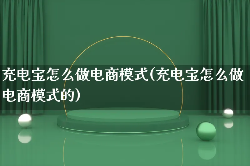 充电宝怎么做电商模式(充电宝怎么做电商模式的)_https://www.qujiang-marathon.com_市场推广_第1张