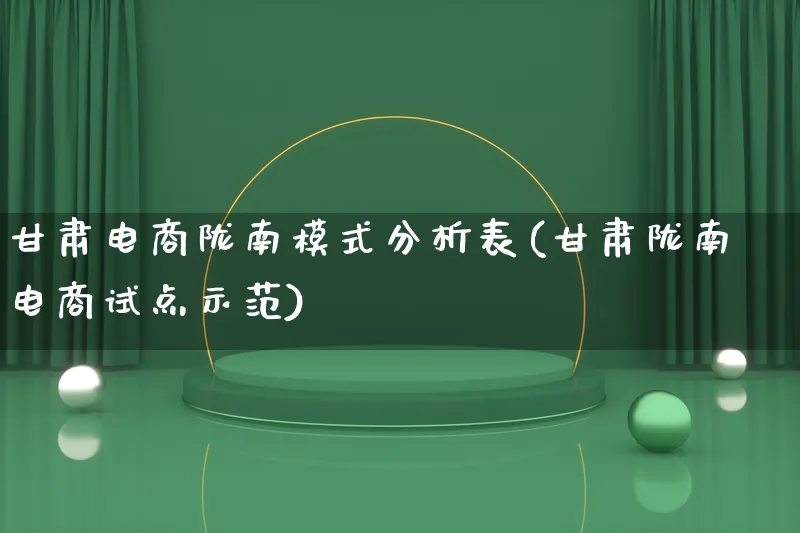 甘肃电商陇南模式分析表(甘肃陇南电商试点示范)_https://www.qujiang-marathon.com_运营技巧_第1张