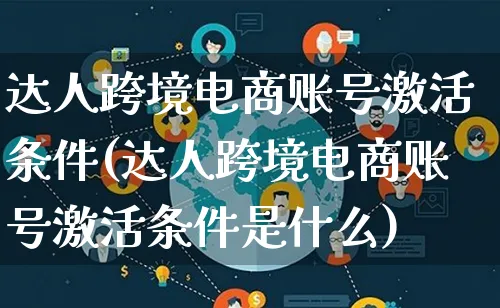 达人跨境电商账号激活条件(达人跨境电商账号激活条件是什么)_https://www.qujiang-marathon.com_运营技巧_第1张