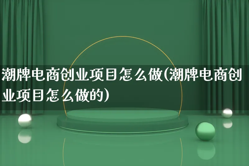 潮牌电商创业项目怎么做(潮牌电商创业项目怎么做的)_https://www.qujiang-marathon.com_电商资讯_第1张