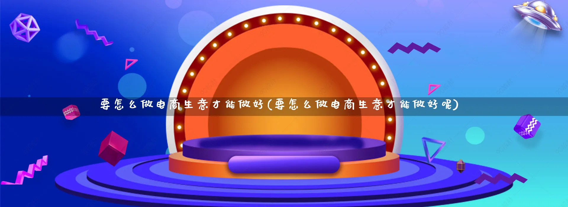 要怎么做电商生意才能做好(要怎么做电商生意才能做好呢)_https://www.qujiang-marathon.com_运营技巧_第1张