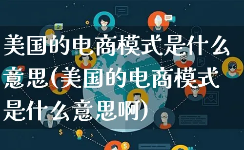 美国的电商模式是什么意思(美国的电商模式是什么意思啊)_https://www.qujiang-marathon.com_运营技巧_第1张