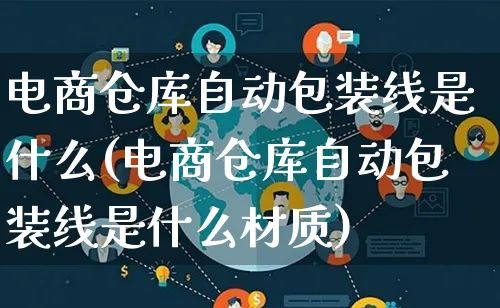 电商仓库自动包装线是什么(电商仓库自动包装线是什么材质)_https://www.qujiang-marathon.com_运营技巧_第1张