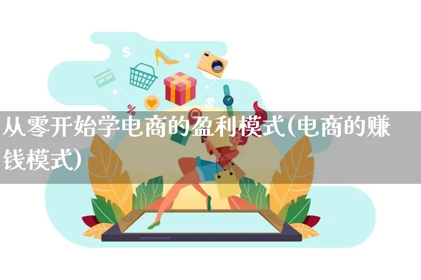 从零开始学电商的盈利模式(电商的赚钱模式)_https://www.qujiang-marathon.com_运营技巧_第1张