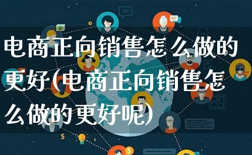 电商正向销售怎么做的更好(电商正向销售怎么做的更好呢)_https://www.qujiang-marathon.com_营销策划_第1张