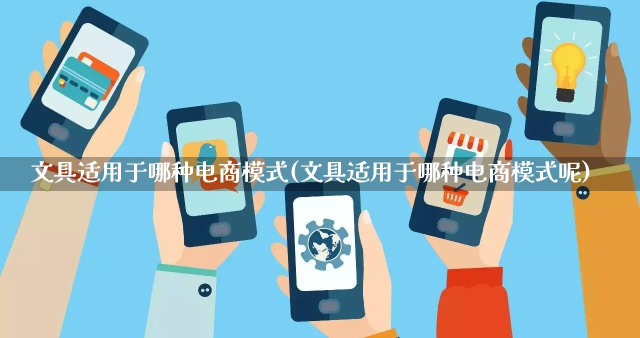 文具适用于哪种电商模式(文具适用于哪种电商模式呢)_https://www.qujiang-marathon.com_运营技巧_第1张