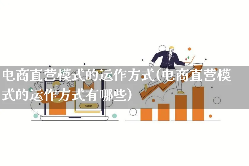 电商直营模式的运作方式(电商直营模式的运作方式有哪些)_https://www.qujiang-marathon.com_运营技巧_第1张