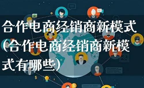 合作电商经销商新模式(合作电商经销商新模式有哪些)_https://www.qujiang-marathon.com_运营技巧_第1张