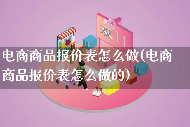 电商商品报价表怎么做(电商商品报价表怎么做的)_https://www.qujiang-marathon.com_电商资讯_第1张