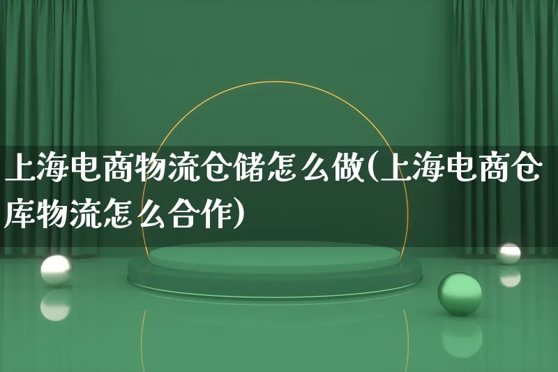 上海电商物流仓储怎么做(上海电商仓库物流怎么合作)_https://www.qujiang-marathon.com_物流_第1张