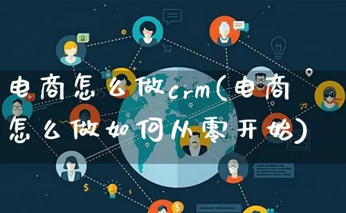 电商怎么做crm(电商怎么做如何从零开始)_https://www.qujiang-marathon.com_营销策划_第1张