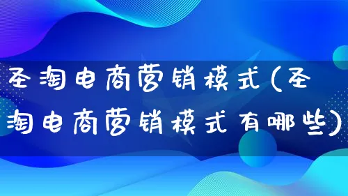 圣淘电商营销模式(圣淘电商营销模式有哪些)_https://www.qujiang-marathon.com_营销策划_第1张