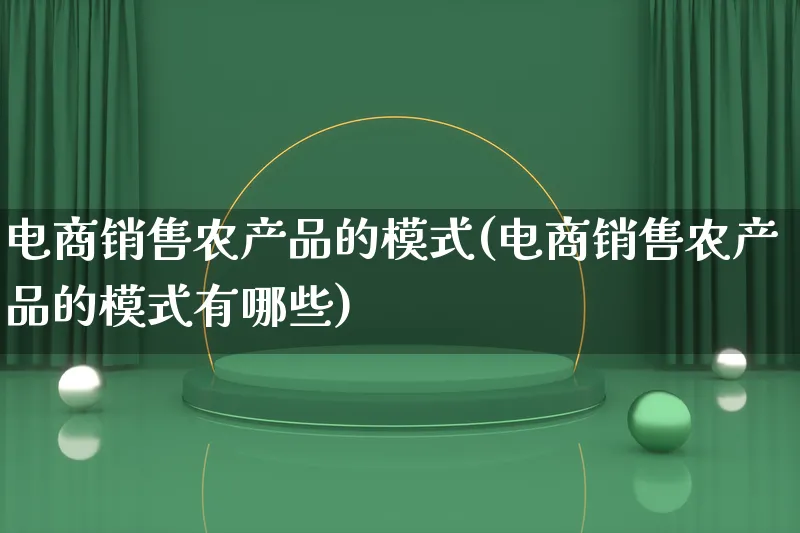 电商销售农产品的模式(电商销售农产品的模式有哪些)_https://www.qujiang-marathon.com_产品报表_第1张