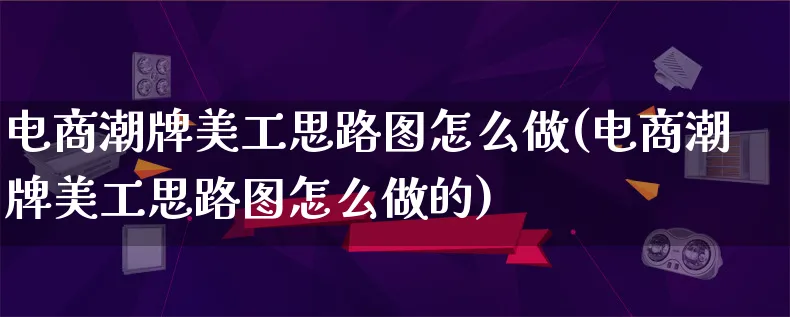 电商潮牌美工思路图怎么做(电商潮牌美工思路图怎么做的)_https://www.qujiang-marathon.com_运营技巧_第1张