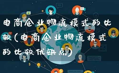 电商企业物流模式的比较(电商企业物流模式的比较优缺点)_https://www.qujiang-marathon.com_物流_第1张