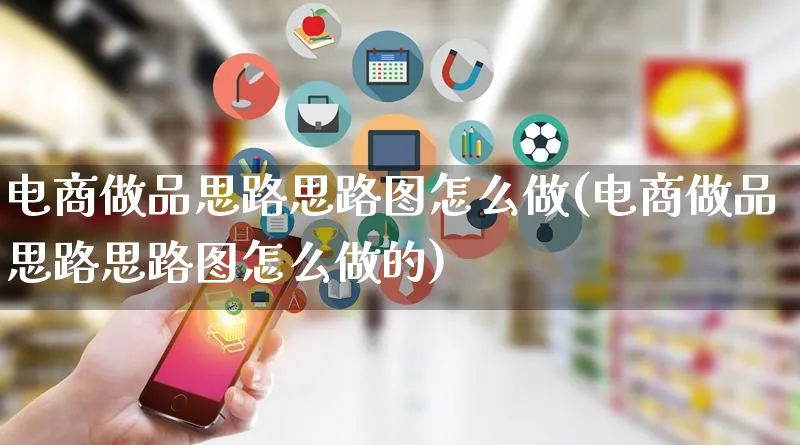 电商做品思路思路图怎么做(电商做品思路思路图怎么做的)_https://www.qujiang-marathon.com_电商资讯_第1张