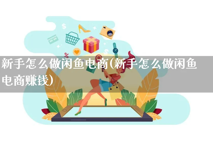 新手怎么做闲鱼电商(新手怎么做闲鱼电商赚钱)_https://www.qujiang-marathon.com_市场推广_第1张