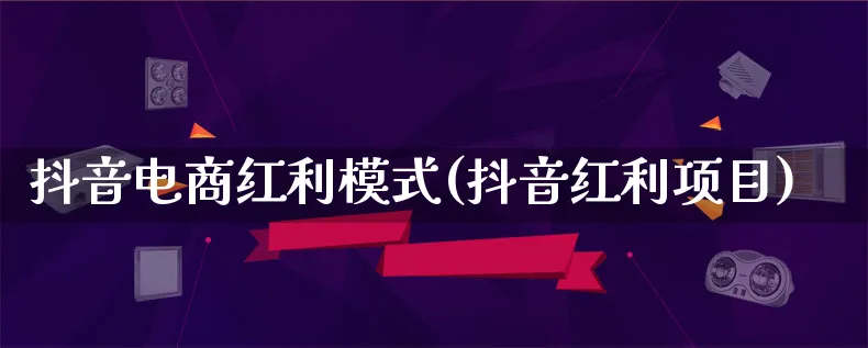 抖音电商红利模式(抖音红利项目)_https://www.qujiang-marathon.com_运营技巧_第1张