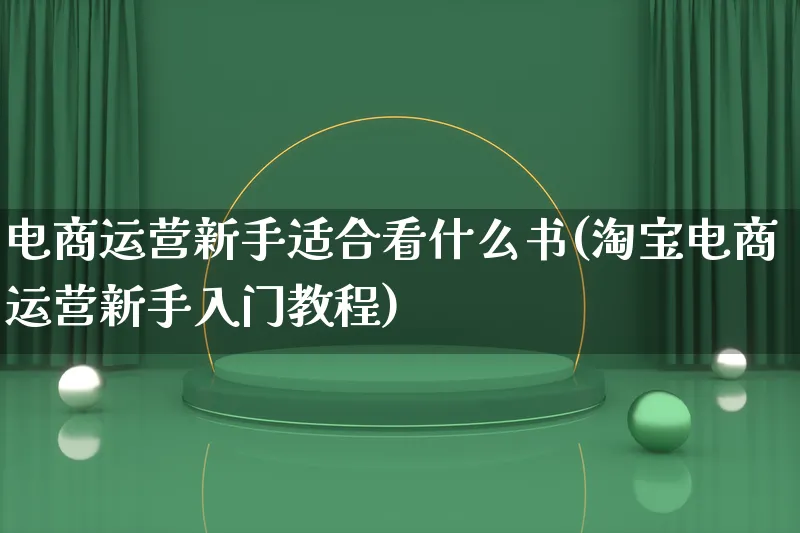 电商运营新手适合看什么书(淘宝电商运营新手入门教程)_https://www.qujiang-marathon.com_运营技巧_第1张