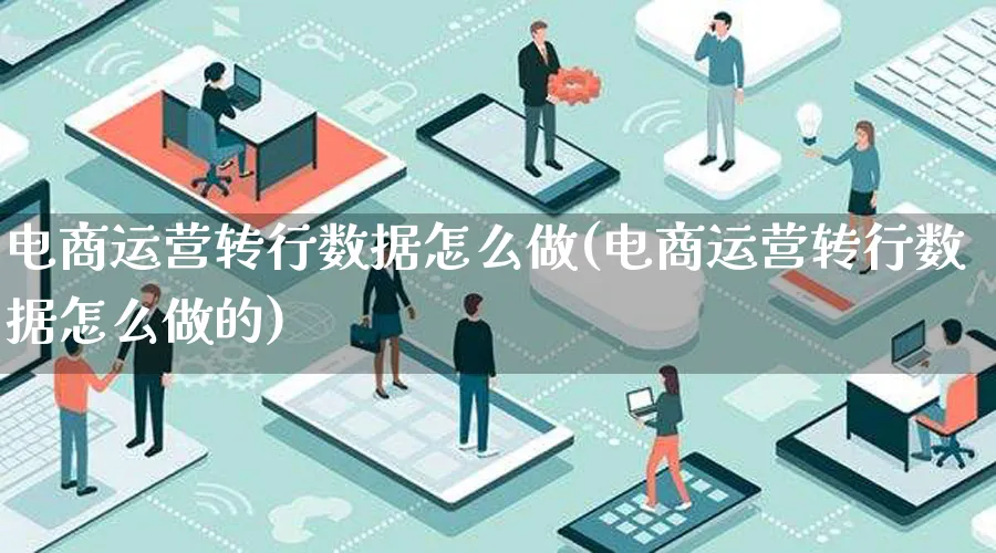 电商运营转行数据怎么做(电商运营转行数据怎么做的)_https://www.qujiang-marathon.com_市场推广_第1张