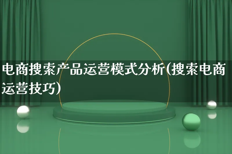 电商搜索产品运营模式分析(搜索电商运营技巧)_https://www.qujiang-marathon.com_产品报表_第1张