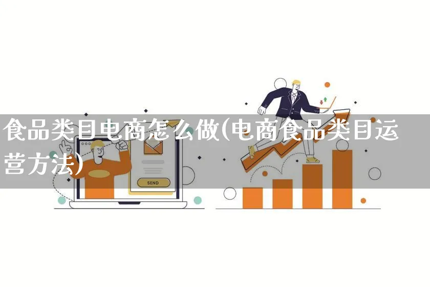 食品类目电商怎么做(电商食品类目运营方法)_https://www.qujiang-marathon.com_市场推广_第1张