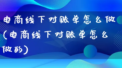 电商线下对账单怎么做(电商线下对账单怎么做的)_https://www.qujiang-marathon.com_营销策划_第1张