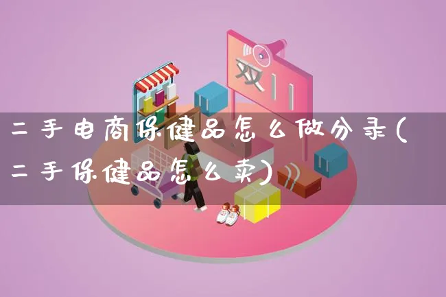 二手电商保健品怎么做分录(二手保健品怎么卖)_https://www.qujiang-marathon.com_营销策划_第1张