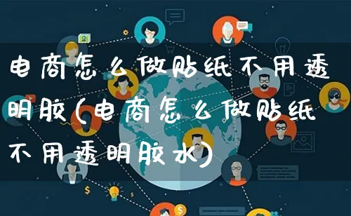 电商怎么做贴纸不用透明胶(电商怎么做贴纸不用透明胶水)_https://www.qujiang-marathon.com_电商资讯_第1张