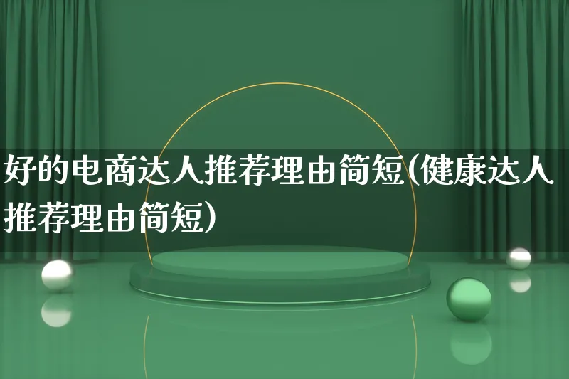 好的电商达人推荐理由简短(健康达人推荐理由简短)_https://www.qujiang-marathon.com_运营技巧_第1张