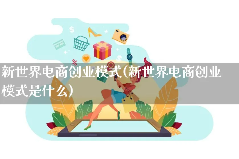 新世界电商创业模式(新世界电商创业模式是什么)_https://www.qujiang-marathon.com_运营技巧_第1张