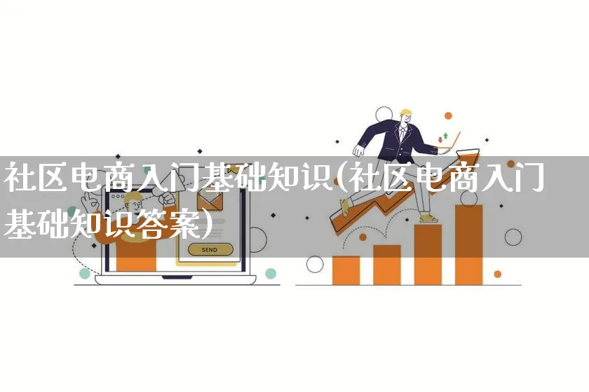 社区电商入门基础知识(社区电商入门基础知识答案)_https://www.qujiang-marathon.com_电商资讯_第1张