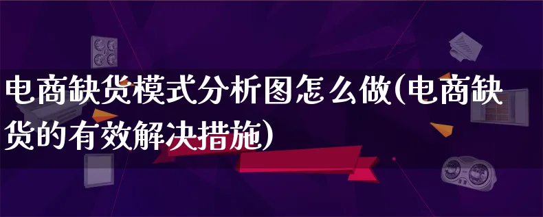 电商缺货模式分析图怎么做(电商缺货的有效解决措施)_https://www.qujiang-marathon.com_竞品分析_第1张