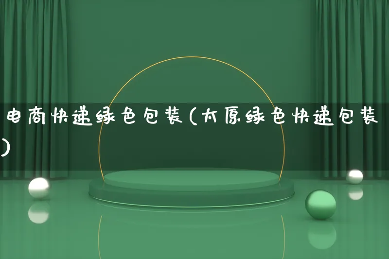 电商快递绿色包装(太原绿色快递包装)_https://www.qujiang-marathon.com_运营技巧_第1张