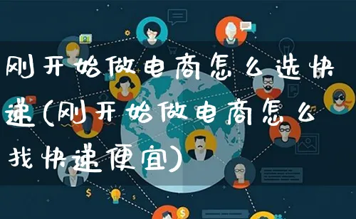 刚开始做电商怎么选快递(刚开始做电商怎么找快递便宜)_https://www.qujiang-marathon.com_市场推广_第1张