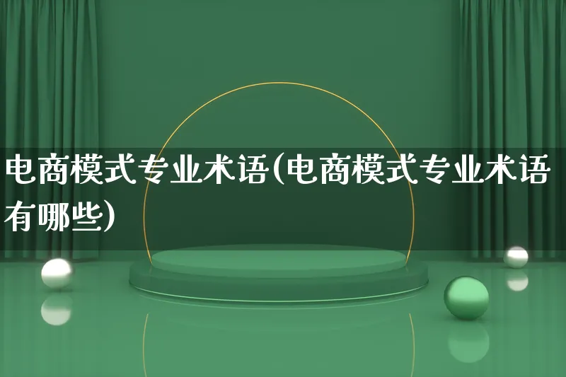 电商模式专业术语(电商模式专业术语有哪些)_https://www.qujiang-marathon.com_运营技巧_第1张