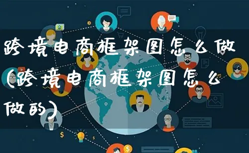 跨境电商框架图怎么做(跨境电商框架图怎么做的)_https://www.qujiang-marathon.com_电商资讯_第1张