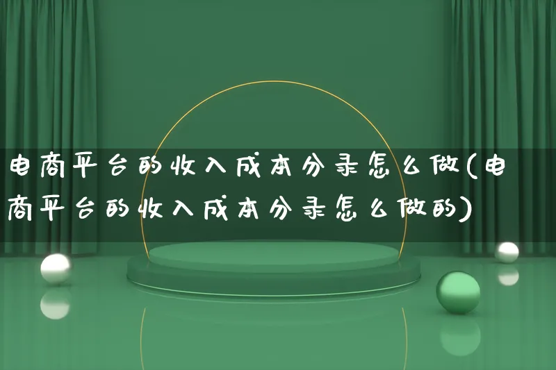 电商平台的收入成本分录怎么做(电商平台的收入成本分录怎么做的)_https://www.qujiang-marathon.com_市场推广_第1张