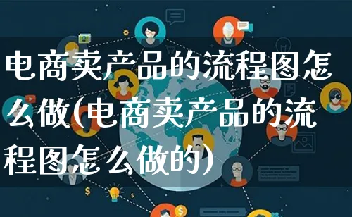 电商卖产品的流程图怎么做(电商卖产品的流程图怎么做的)_https://www.qujiang-marathon.com_产品报表_第1张