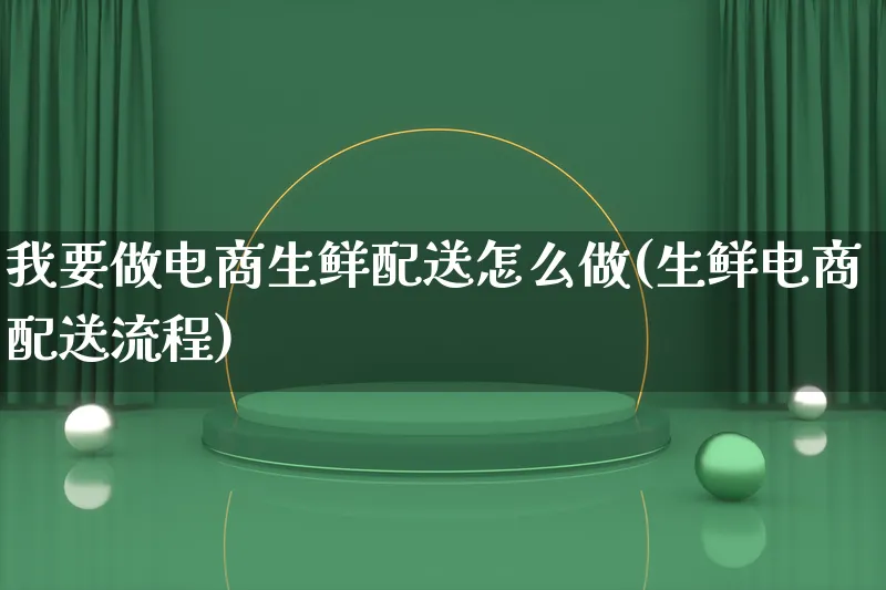 我要做电商生鲜配送怎么做(生鲜电商配送流程)_https://www.qujiang-marathon.com_市场推广_第1张