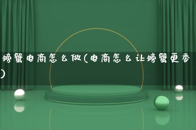 螃蟹电商怎么做(电商怎么让螃蟹更香)_https://www.qujiang-marathon.com_市场推广_第1张