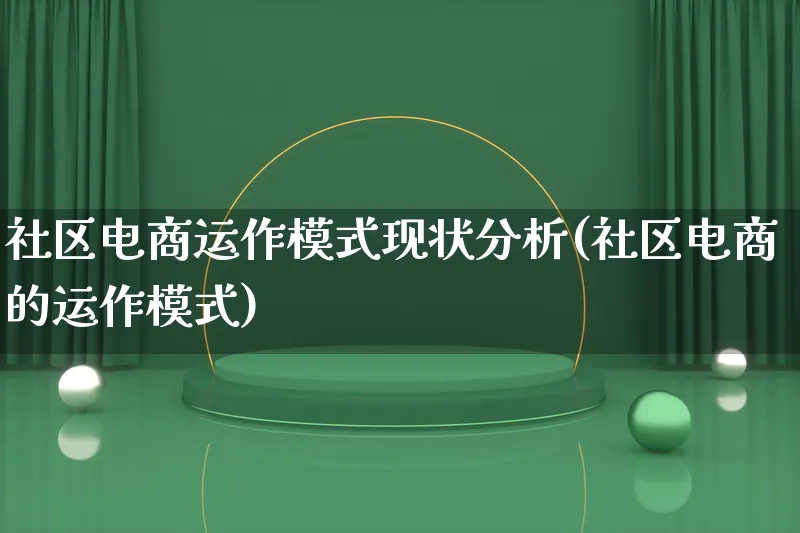 社区电商运作模式现状分析(社区电商的运作模式)_https://www.qujiang-marathon.com_运营技巧_第1张