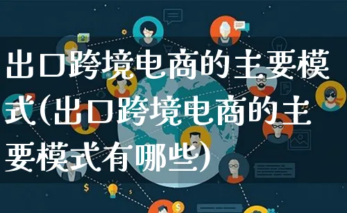 出口跨境电商的主要模式(出口跨境电商的主要模式有哪些)_https://www.qujiang-marathon.com_运营技巧_第1张