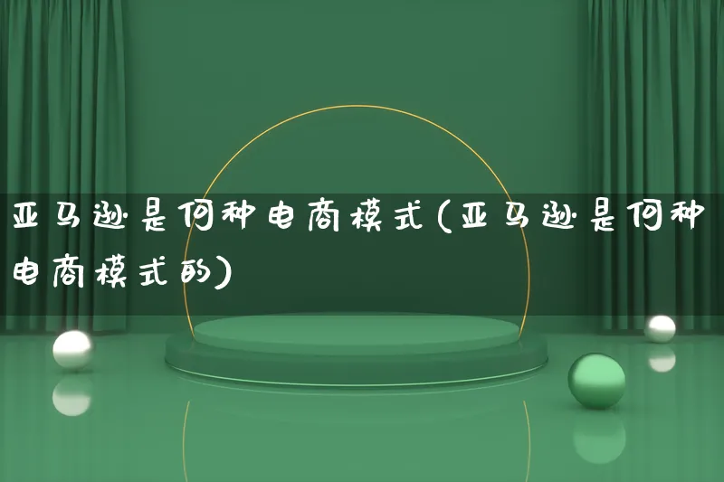 亚马逊是何种电商模式(亚马逊是何种电商模式的)_https://www.qujiang-marathon.com_运营技巧_第1张