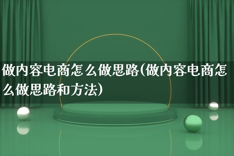 做内容电商怎么做思路(做内容电商怎么做思路和方法)_https://www.qujiang-marathon.com_电商资讯_第1张